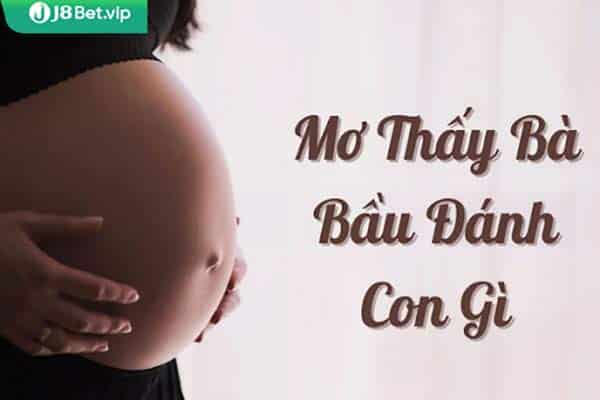 Nằm mơ thấy bà bầu đánh con gì chuẩn nhất?