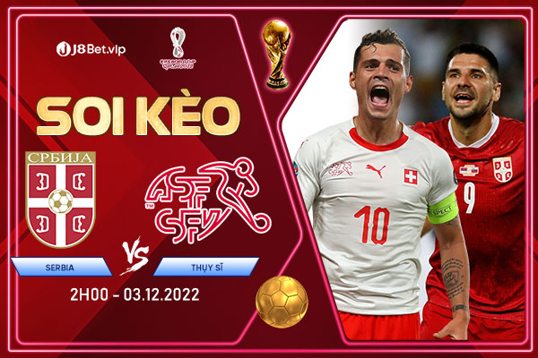 Soi kèo world cup 2022 Serbia vs Thụy Sĩ